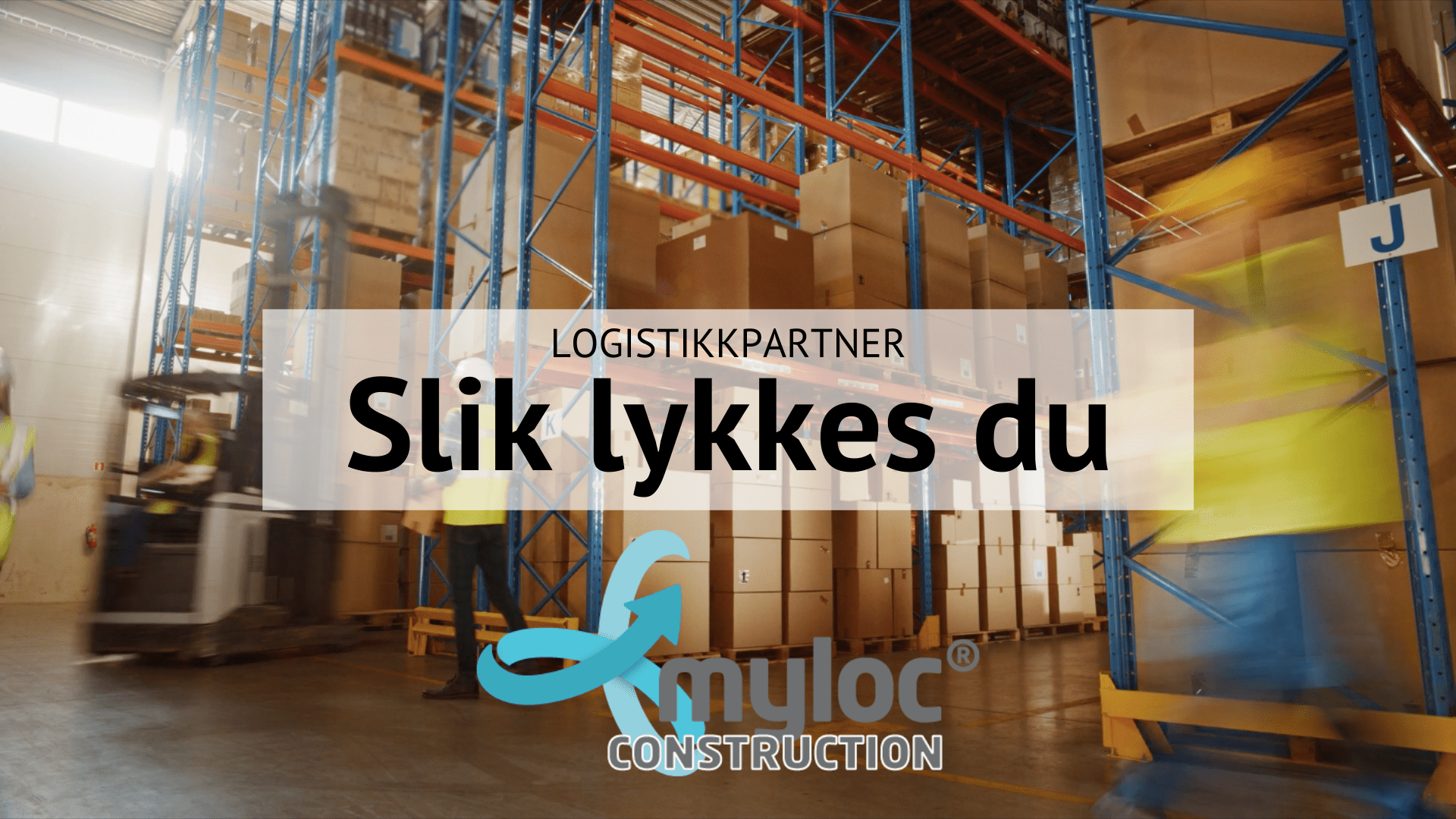 Logistikkpartner slik lykkes du Myloc Construction